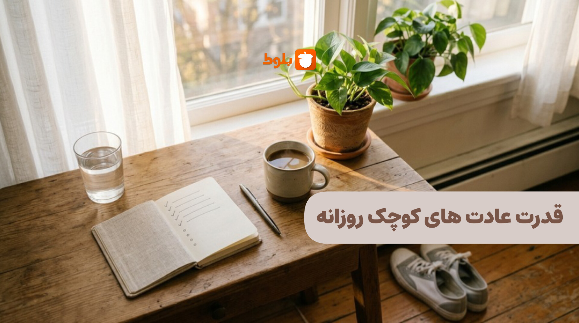 قدرت عادت‌های کوچک روزانه؛ چگونه نظم، زندگی ما را تغییر می‌دهد؟