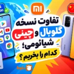 تفاوت نسخه گلوبال و چینی شیائومی؛ کدام را بخریم؟